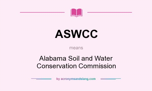 What does ASWCC mean? It stands for Alabama Soil and Water Conservation Commission