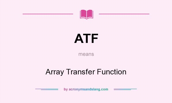 What does ATF mean? It stands for Array Transfer Function