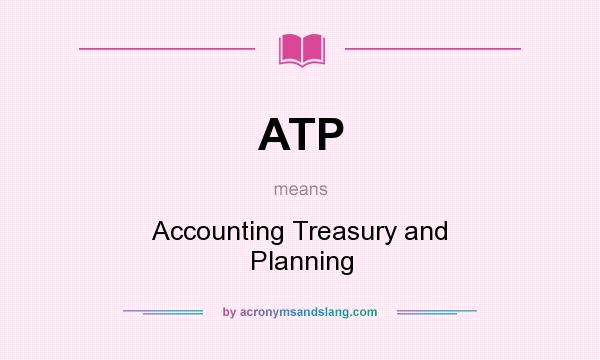 What does ATP mean? It stands for Accounting Treasury and Planning