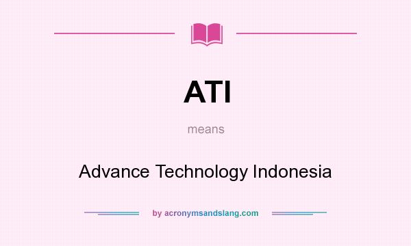 What does ATI mean? It stands for Advance Technology Indonesia