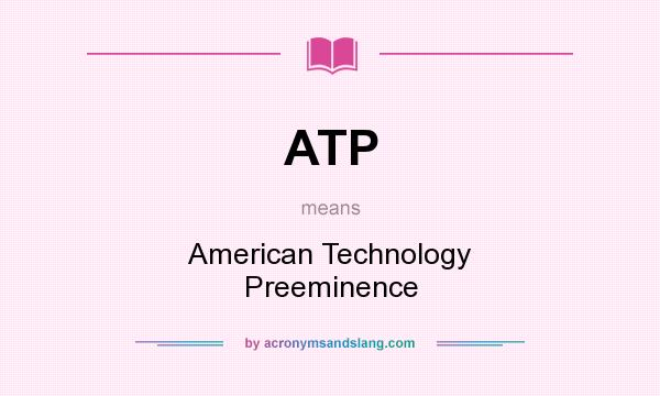 What does ATP mean? It stands for American Technology Preeminence