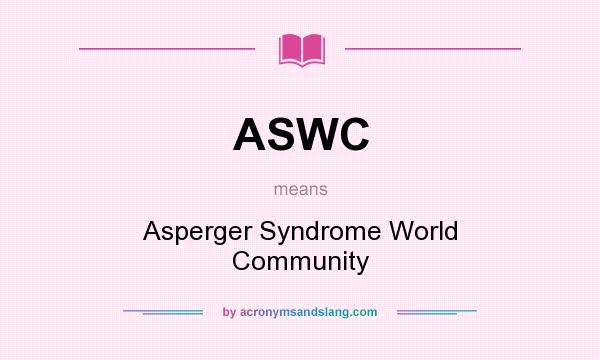 What does ASWC mean? It stands for Asperger Syndrome World Community