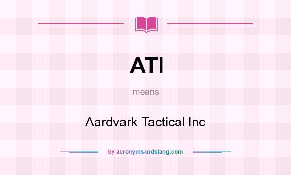 What does ATI mean? It stands for Aardvark Tactical Inc