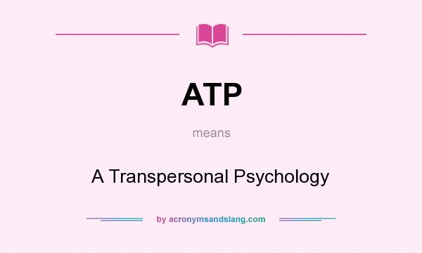 What does ATP mean? It stands for A Transpersonal Psychology
