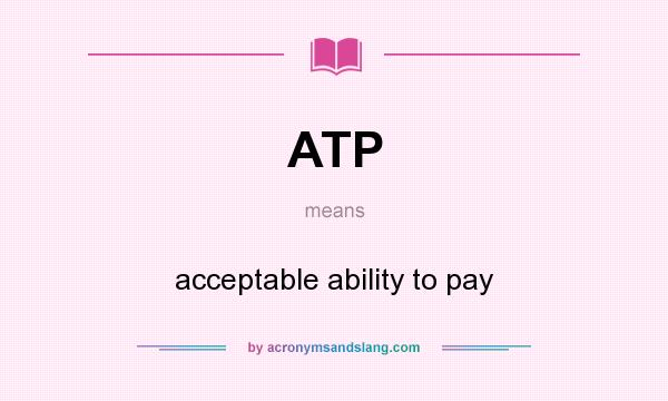 What does ATP mean? It stands for acceptable ability to pay