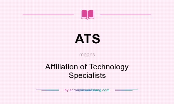 What does ATS mean? It stands for Affiliation of Technology Specialists