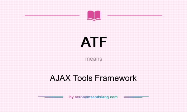 What does ATF mean? It stands for AJAX Tools Framework