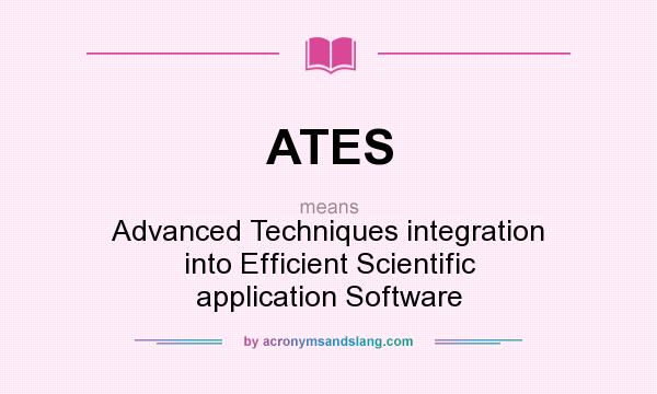 What does ATES mean? It stands for Advanced Techniques integration into Efficient Scientific application Software
