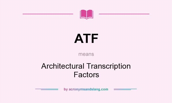 What does ATF mean? It stands for Architectural Transcription Factors