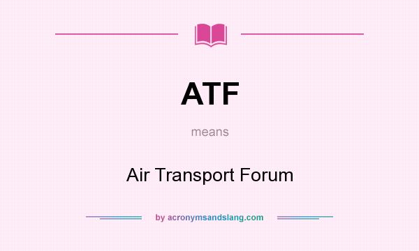 What does ATF mean? It stands for Air Transport Forum