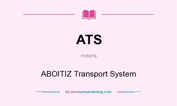 What does ATS mean? It stands for ABOITIZ Transport System