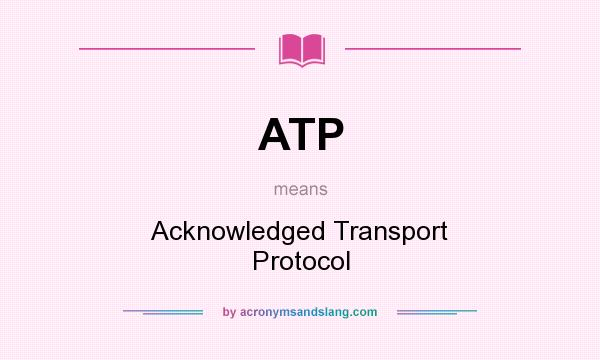 ATP Acknowledged Transport Protocol In Undefined By AcronymsAndSlang