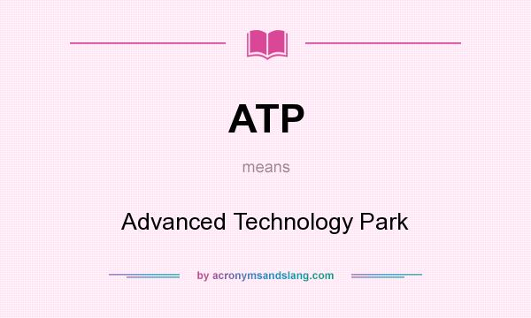What does ATP mean? It stands for Advanced Technology Park