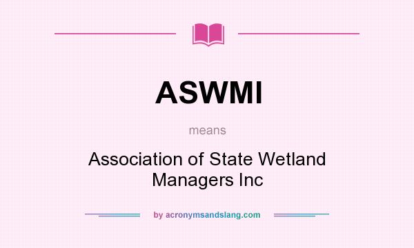 What does ASWMI mean? It stands for Association of State Wetland Managers Inc