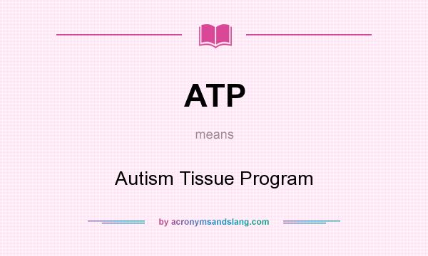 What does ATP mean? It stands for Autism Tissue Program