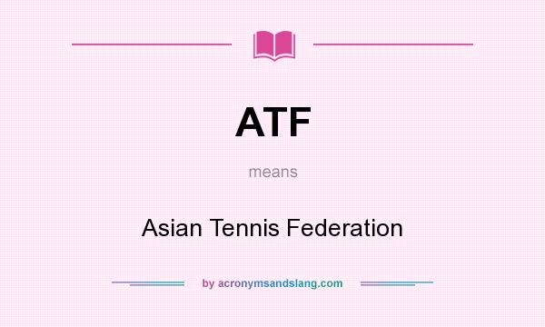 What does ATF mean? It stands for Asian Tennis Federation