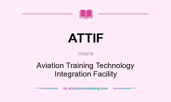 What does ATTIF mean? It stands for Aviation Training Technology Integration Facility
