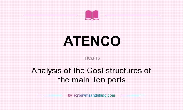 What does ATENCO mean? It stands for Analysis of the Cost structures of the main Ten ports