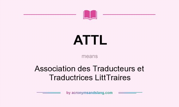 What does ATTL mean? It stands for Association des Traducteurs et Traductrices LittTraires