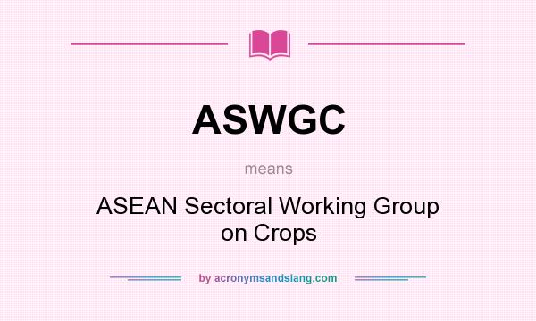 What does ASWGC mean? It stands for ASEAN Sectoral Working Group on Crops