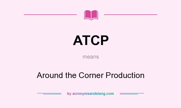 What does ATCP mean? It stands for Around the Corner Production