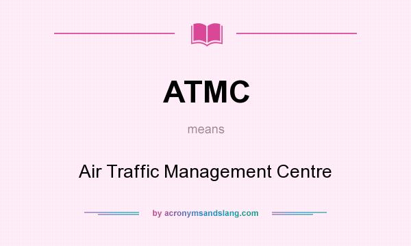 What does ATMC mean? It stands for Air Traffic Management Centre
