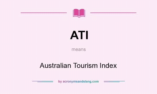 What does ATI mean? It stands for Australian Tourism Index
