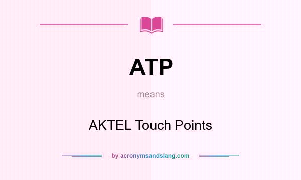 What does ATP mean? It stands for AKTEL Touch Points