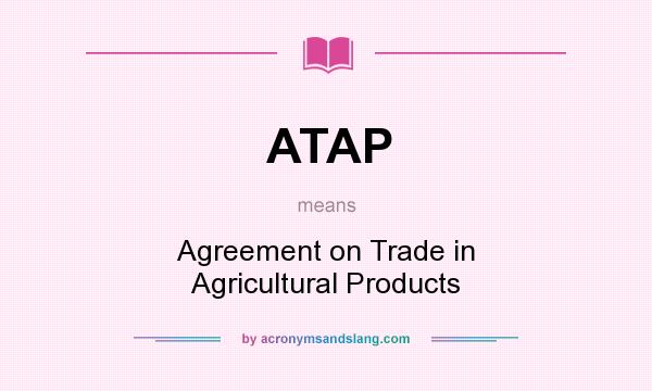 What does ATAP mean? It stands for Agreement on Trade in Agricultural Products