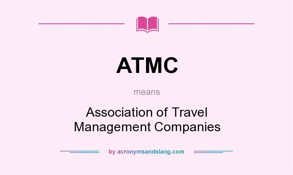 What does ATMC mean? It stands for Association of Travel Management Companies