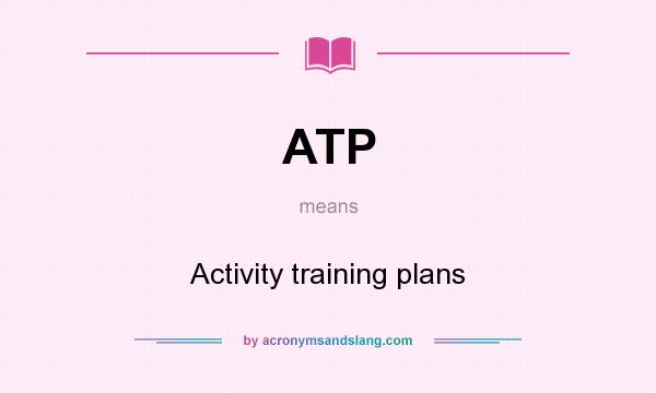 What does ATP mean? It stands for Activity training plans