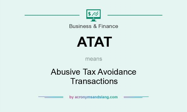 What does ATAT mean? It stands for Abusive Tax Avoidance Transactions