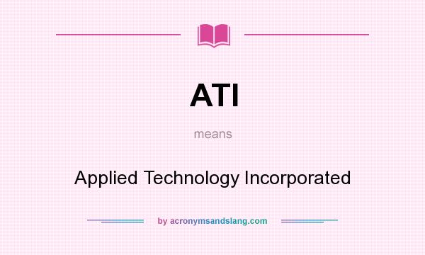 What does ATI mean? It stands for Applied Technology Incorporated
