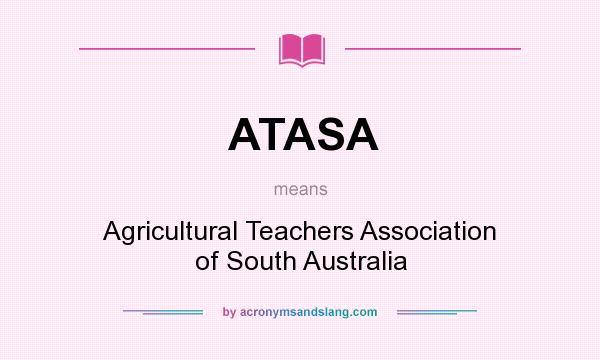 What does ATASA mean? It stands for Agricultural Teachers Association of South Australia
