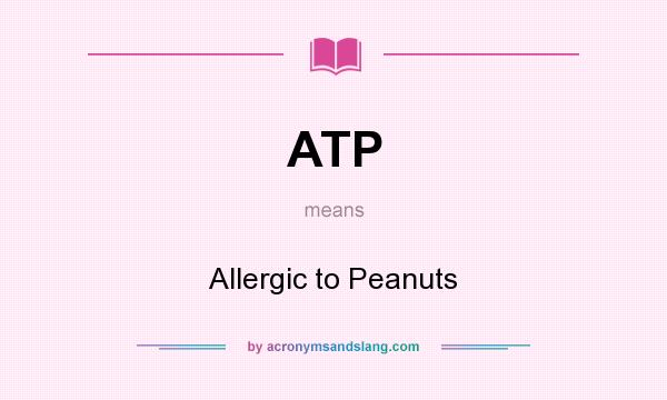 What does ATP mean? It stands for Allergic to Peanuts