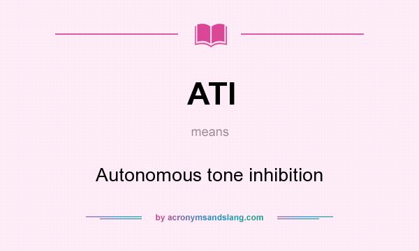 What does ATI mean? It stands for Autonomous tone inhibition