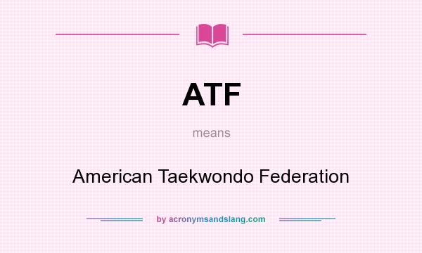 What does ATF mean? It stands for American Taekwondo Federation