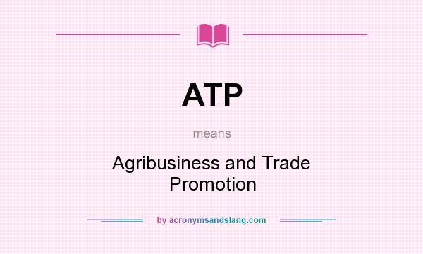 What does ATP mean? It stands for Agribusiness and Trade Promotion