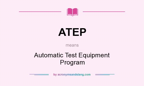 What does ATEP mean? It stands for Automatic Test Equipment Program