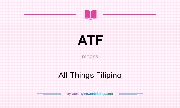 What does ATF mean? It stands for All Things Filipino