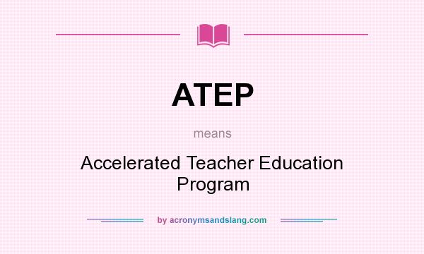 What does ATEP mean? It stands for Accelerated Teacher Education Program