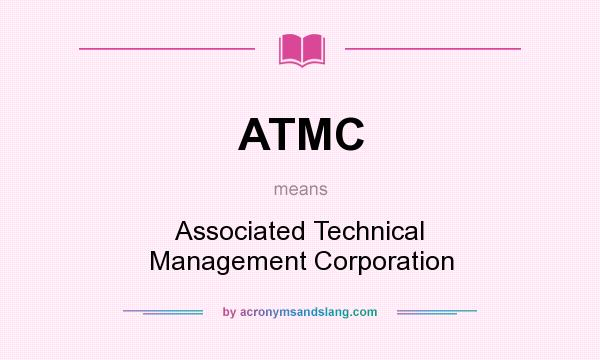 What does ATMC mean? It stands for Associated Technical Management Corporation