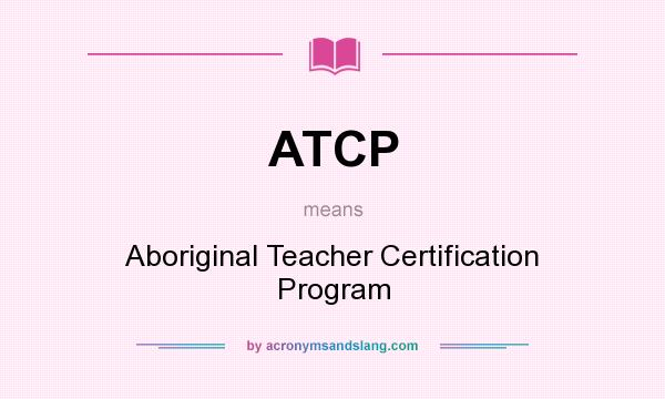 What does ATCP mean? It stands for Aboriginal Teacher Certification Program
