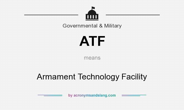 What does ATF mean? It stands for Armament Technology Facility