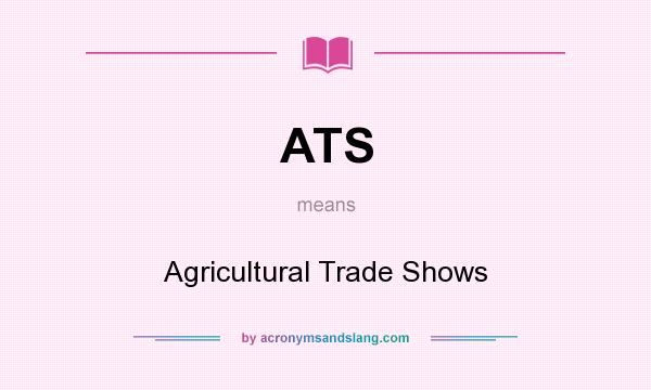 What does ATS mean? It stands for Agricultural Trade Shows