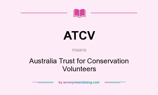 What does ATCV mean? It stands for Australia Trust for Conservation Volunteers