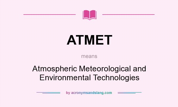 What does ATMET mean? It stands for Atmospheric Meteorological and Environmental Technologies