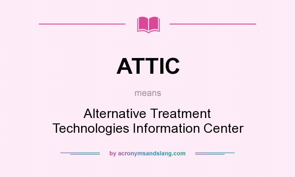 What does ATTIC mean? It stands for Alternative Treatment Technologies Information Center