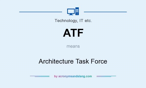 What does ATF mean? It stands for Architecture Task Force