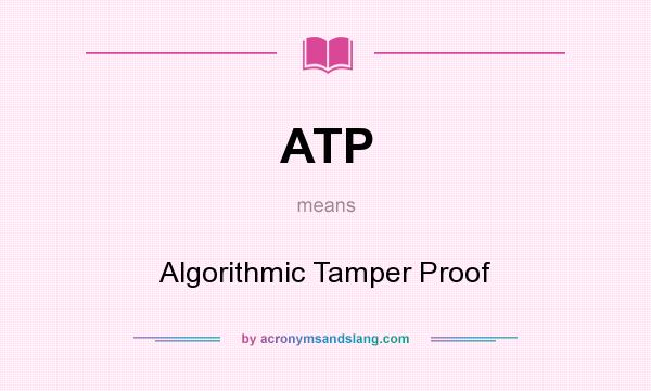 What does ATP mean? It stands for Algorithmic Tamper Proof